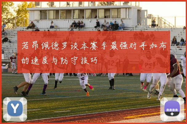 若昂佩德罗谈本赛季最强对手加布的速度与防守技巧