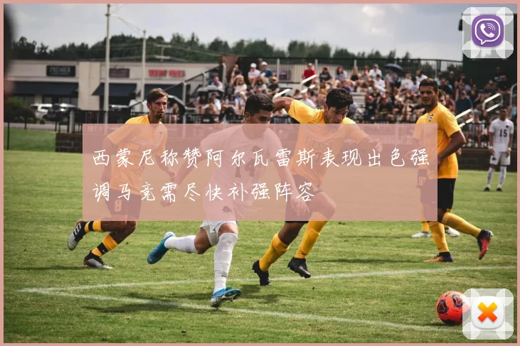 西蒙尼称赞阿尔瓦雷斯表现出色强调马竞需尽快补强阵容